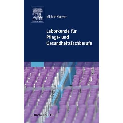 Laborkunde für Pflege- und Gesundheitsfachberufe, Taschenbuch von Michael Vogeser, Urban & Fischer in Elsevier, 978-3-437-31322-6
