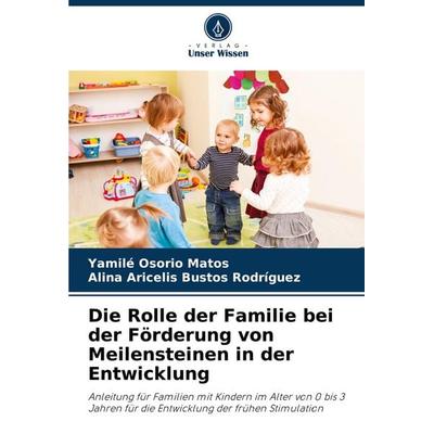Die Rolle der Familie bei der Förderung von Meilensteinen in der Entwicklung, Taschenbuch von Yamilé Osorio Matos,Alina Aricelis Bustos Rodríguez,