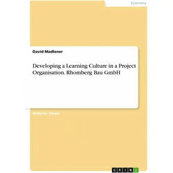 Developing a Learning Culture in a Project Organisation. Rhomberg Bau GmbH, Fachbücher von David Madlener