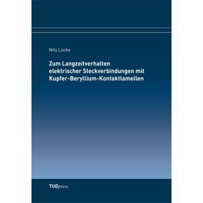 Zum Langzeitverhalten elektrischer Steckverbindungen mit Kupfer-Beryllium-Kontaktlamellen, Taschenbuch von Nils Lücke, TUDpress, 978-3-944331-75-1