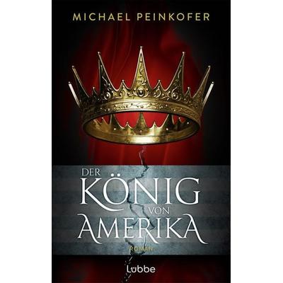 Der König von Amerika, Taschenbuch von Michael Peinkofer, Lübbe, 978-3-7577-0203-8