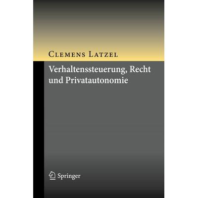Verhaltenssteuerung, Recht und Privatautonomie, Gebundene Ausgabe von Clemens Latzel, Springer Berlin, 978-3-662-60314-7