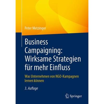Business Campaigning: Wirksame Strategien für mehr Einfluss, Taschenbuch von Peter Metzinger, Springer Berlin, 978-3-662-69823-5
