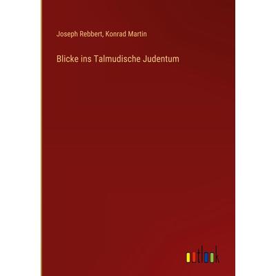 Blicke ins Talmudische Judentum, Gebundene Ausgabe von Joseph Rebbert,Konrad Martin, Outlook, 978-3-368-26095-8