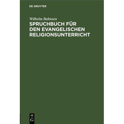 Spruchbuch für den evangelischen Religionsunterricht, Gebundene Ausgabe von Wilhelm Bahnsen, De Gruyter, 978-3-11-258307-4