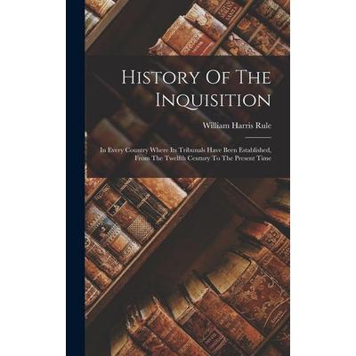 History Of The Inquisition: In Every Country Where Its Tribunals Have Been Established, From The Twelfth Century To The Present Time, Gebundene