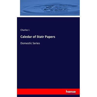 Caledar of Statr Papers, Taschenbuch von Charles I., Hansebooks, 978-3-7411-5746-2