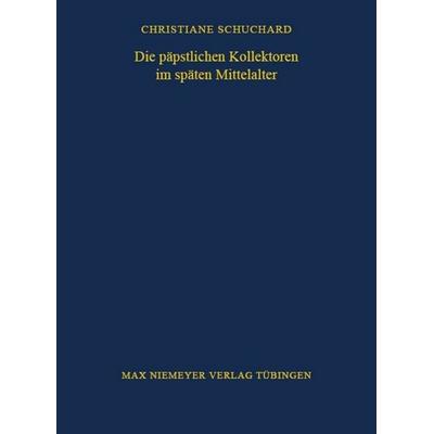 Die päpstlichen Kollektoren im späten Mittelalter, Gebundene Ausgabe von Christiane Schuchard, De Gruyter, 978-3-484-82091-3