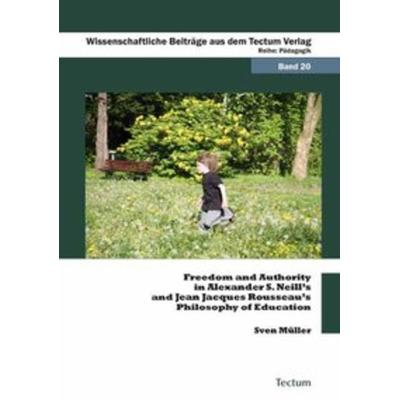 Freedom and Authority in Alexander S. Neill’s and Jean Jacques Rousseau’s Philosophy of Education, Gebundene Ausgabe von Sven Oliver Müller, Tectum