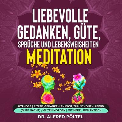 Liebevolle Gedanken, Güte, Sprüche und Lebensweisheiten - Meditation - Alfred Pöltel, Audio, 9783986468262