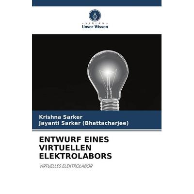 Entwurf Eines Virtuellen Elektrolabors, Taschenbuch von Krishna Sarker,Jayanti Sarker, Verlag Unser Wissen, 978-620-8-29602-5