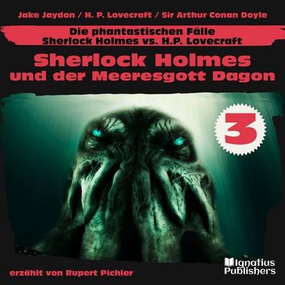 Sherlock Holmes und der Meeresgott Dagon (Die phantastischen Fälle - Sherlock Holmes vs. H. P. Lovecraft, Folge 3) - Jake Jaydon,Howard Ph.