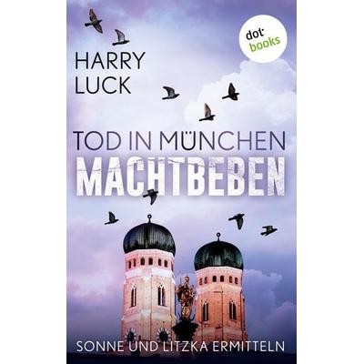 Tod in München - Machtbeben: Der vierte Fall für Sonne und Litzka, Taschenbuch von Harry Luck, Bookwire