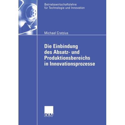 Die Einbindung des Absatz- und Produktionsbereichs in Innovationsprozesse, Taschenbuch von Michael Cratzius, Deutscher Universitätsverlag,