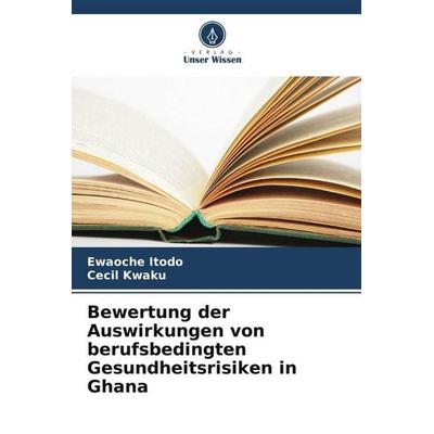 Bewertung der Auswirkungen von berufsbedingten Gesundheitsrisiken in Ghana, Taschenbuch von Ewaoche Itodo,Cecil Kwaku, Verlag Unser Wissen,