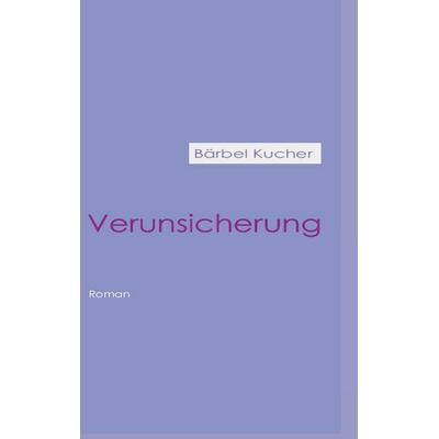 Verunsicherung, Taschenbuch von Bärbel Kucher, BoD – Books on Demand, 978-3-7386-3512-6