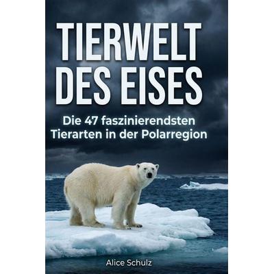 Tierwelt des Eises, Gebundene Ausgabe von Alice Schulz, BoD - Books on Demand, 978-3-695-39096-0
