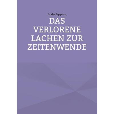 Das verlorene Lachen zur Zeitenwende, Taschenbuch von Bodo Pipping, BoD – Books on Demand, 978-3-7557-5982-9