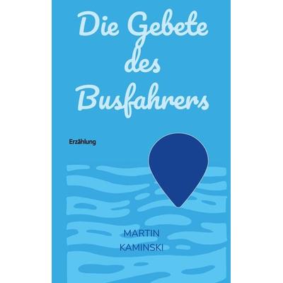 Die Gebete des Busfahrers, Taschenbuch von Martin Kaminski, Tredition, 978-3-347-74210-9