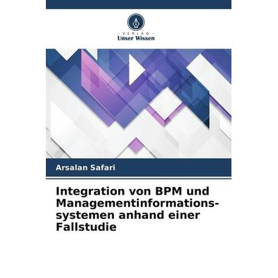 Integration von BPM und Managementinformations-systemen anhand einer Fallstudie, Taschenbuch von Arsalan Safari, Verlag Unser Wissen,
