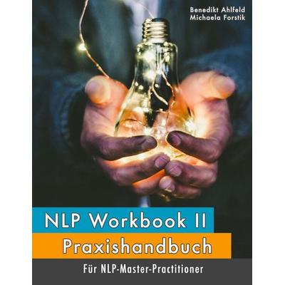 NLP Workbook II, Taschenbuch von Benedikt Ahlfeld,Michaela Forstik, BoD – Books on Demand, 978-3-7494-6625-2