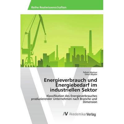 Energieverbrauch und Energiebedarf im industriellen Sektor, Taschenbuch von Fehmi Akpinar,Erkut Baydar, AV Akademikerverlag, 978-3-639-87103-6