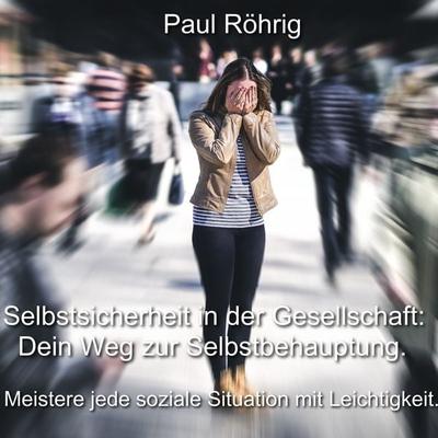 Selbstsicherheit in der Gesellschaft: Dein Weg zur Selbstbehauptung. - Paul Röhrig, Audio, 4067248422632