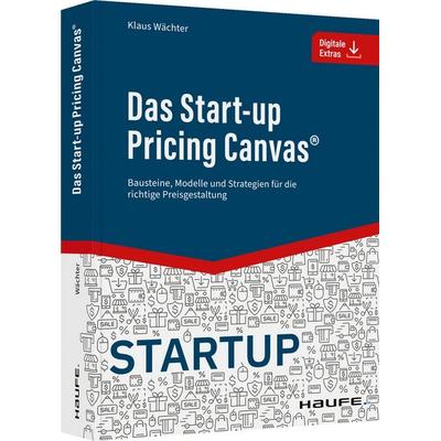 Das Start-up Pricing Canvas®, Taschenbuch von Klaus Wächter, Haufe-Lexware, 978-3-648-16485-3