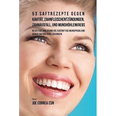 53 Saftrezepte gegen Kavität, Zahnfleischentzündungen, Zahnausfall und Mundhöhlenkrebs, Taschenbuch von Joe Correa, Indy pub, 978-1-63531-592-9