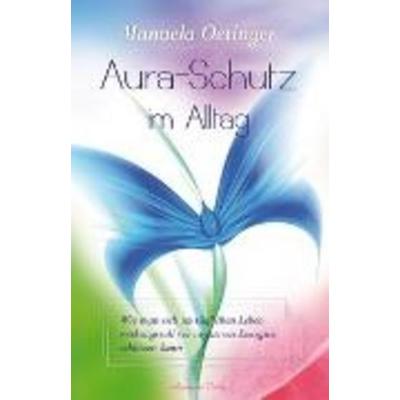 Aura-Schutz im Alltag, Gebundene Ausgabe von Manuela Oetinger, Aquamarin, 978-3-89427-476-4