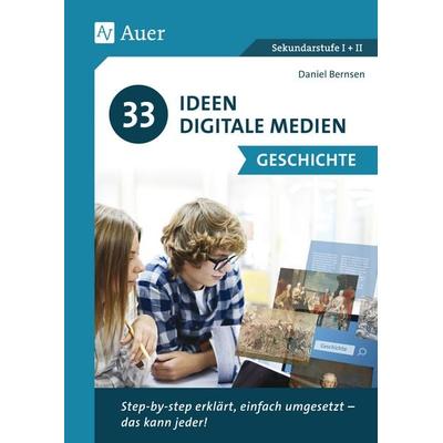 33 Ideen Digitale Medien Geschichte, Geheftet von Daniel Bernsen, Auer Verlag in der AAP Lehrerwelt GmbH, 978-3-403-08036-7
