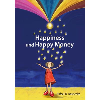Happiness und Happy Money, Taschenbuch von Rafael D. Kasischke, BoD – Books on Demand, 978-3-7693-1116-7