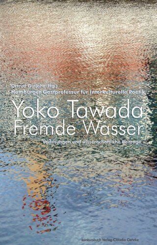 Yoko Tawada - Fremde Wasser. Hamburger Gastprofessur für Interkulturelle Poetik. Vorlesungen und wissenschaftliche Beiträge: Hamburger Gastprofessur für ... der Moderne. Und wissenschaftliche Beiträge - Preis vom 11.10.2026 03:10:56 h