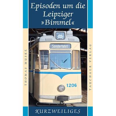 Episoden um die Leipziger »Bimmel«, Gebundene Ausgabe von Thomas Muske, Tauchaer Verlag, 978-3-89772-341-2