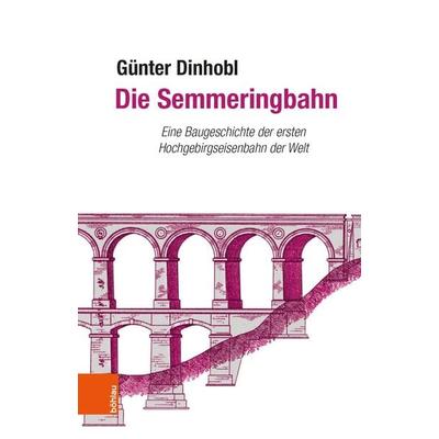 Die Semmeringbahn, Gebundene Ausgabe von Günter Dinhobl, Böhlau Verlag, 978-3-205-20212-7