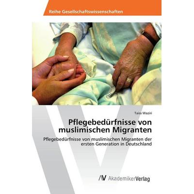 Pflegebedürfnisse von muslimischen Migranten, Taschenbuch von Taiss Waziri, AV Akademikerverlag, 978-3-639-88815-7