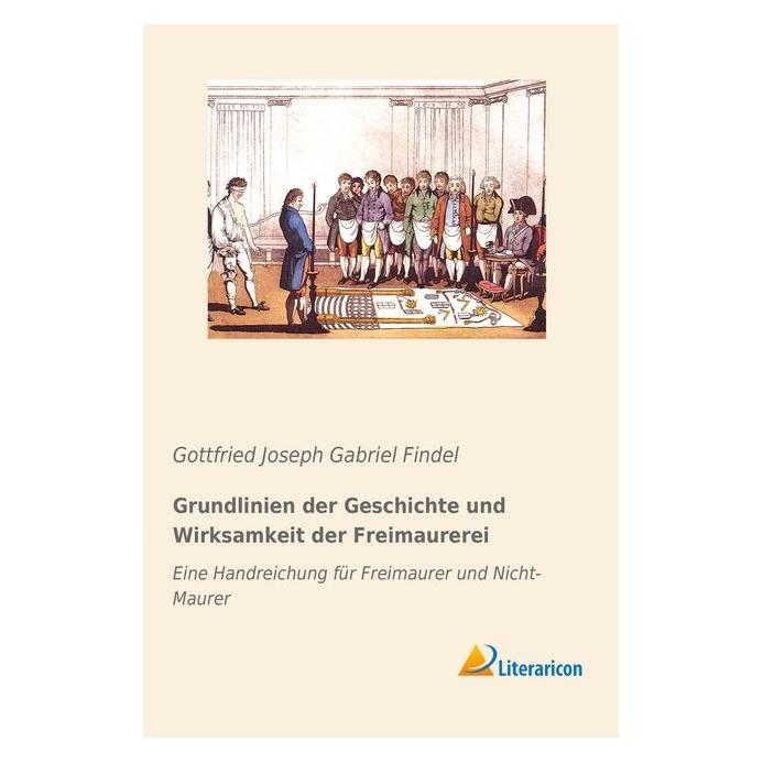 Literaricon Grundlinien der Geschichte und Wirksamkeit der Freimaurerei (Deutsch, Softcover, Gottfried Joseph Gabriel Findel) (55940492)