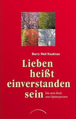 Kaufmann, Barry Neil - Lieben heißt einverstanden sein: Das erste Buch zum Optionsprozess - Preis vom 10.10.2026 11:48:34 h