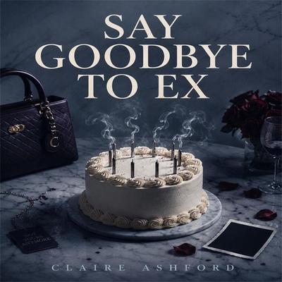 Say Goodbye to EX - Claire Ashford, Audio, 4071498607763