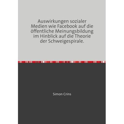 Auswirkungen sozialer Medien wie Facebook auf die öffentliche Meinungsbildung im Hinblick auf die Theorie der Schweigespirale., Taschenbuch von Simon