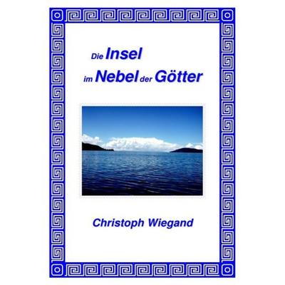 Die Insel im Nebel der Götter, Taschenbuch von Christoph Wiegand, Epubli, 978-3-8442-0172-7