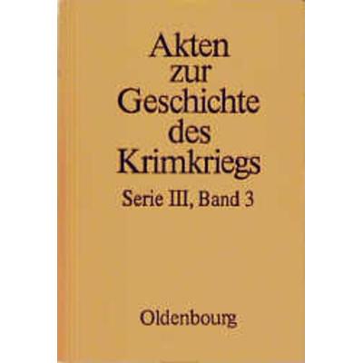 Akten zur Geschichte des Krimkriegs. Serie III: Englische Akten zur... / 3. Dezember 1854 bis 9. September 1855, Gebundene Ausgabe von , De Gruyter