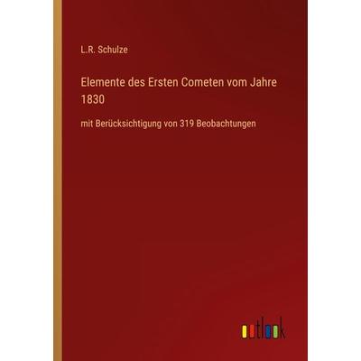 Elemente des Ersten Cometen vom Jahre 1830, Taschenbuch von L. R. Schulze, Outlook, 978-3-368-60628-2