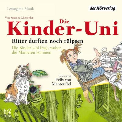 Die Kinder-Uni. Ritter durften noch rülpsen - Susanne Mutschler, Audio, 9783844507713