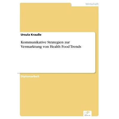 Kommunikative Strategien zur Vermarktung von Health Food Trends, Taschenbuch von Ursula Krausse, GRIN, 978-3-8386-9828-1