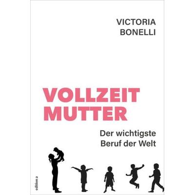 Vollzeitmutter, Gebundene Ausgabe von Victoria Bonelli, Edition a, 978-3-99001-679-4