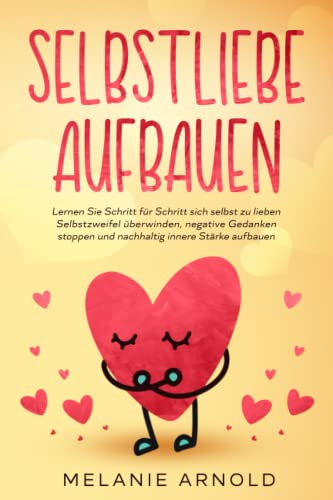 Melanie Arnold - Selbstliebe aufbauen: Lernen Sie Schritt für Schritt sich selbst zu lieben - Selbstzweifel überwinden, negative Gedanken stoppen und nachhaltig innere Stärke aufbauen - Preis vom 09.10.2026 07:28:09 h