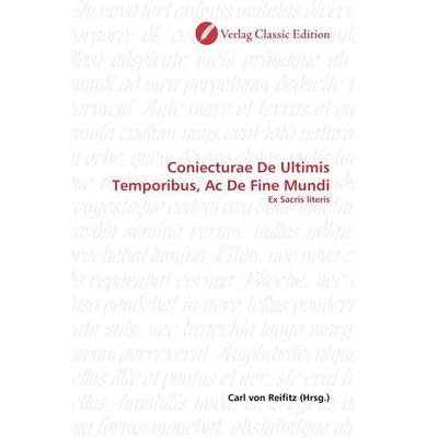 Coniecturae De Ultimis Temporibus, Ac De Fine Mundi, Taschenbuch von , Verlag Classic Edition, 978-3-8397-0597-1