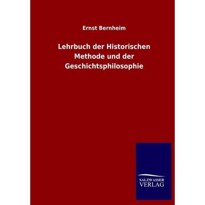 Lehrbuch der Historischen Methode und der Geschichtsphilosophie, Taschenbuch von Ernst Bernheim, Salzwasser, 978-3-8460-1294-9