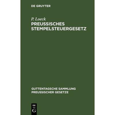 Preußisches Stempelsteuergesetz, Gebundene Ausgabe von P. Loeck, De Gruyter, 978-3-11-267651-6